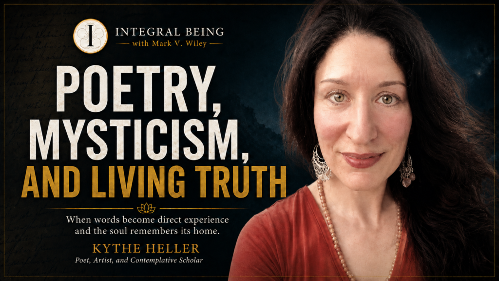 Integral Being conversation with Kythe Heller exploring poetry, mysticism, direct experience, and living truth