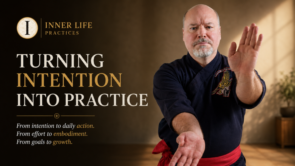 Turning Intention Into Practice — embodied development through consistent action, attention training, disciplined practice, and the integration of intention into everyday life.