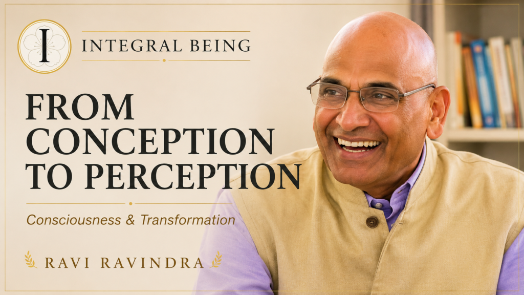 Dr. Ravi Ravindra featured in the Integral Being conversation "From Conception to Perception," exploring consciousness, spiritual transformation, self-study, and direct experience.