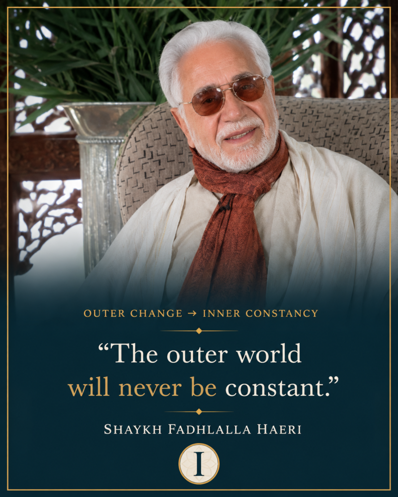 Shaykh Fadhlalla Haeri with his teaching that the outer world will never be constant, reflecting inner constancy amid change.