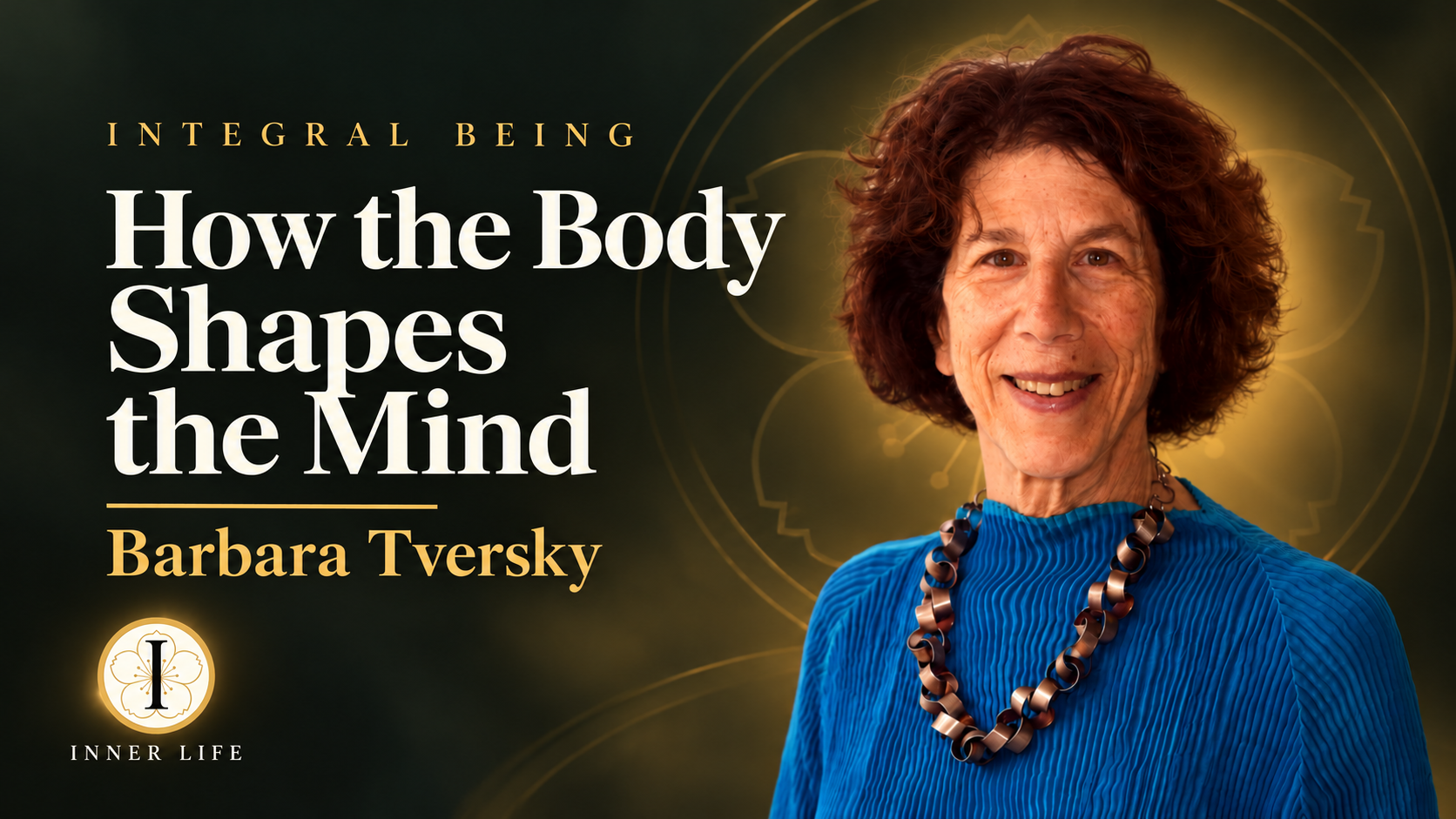How the Body Shapes the Mind — Barbara Tversky | Inner Life Barbara Tversky beside the title “How the Body Shapes the Mind,” with Integral Being and Inner Life branding.