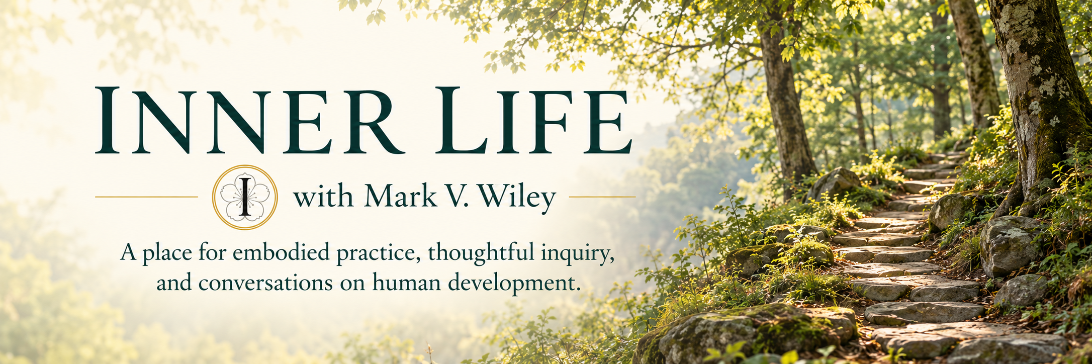 Inner Life with Mark V. Wiley—a place for embodied practice, thoughtful inquiry, and conversations on human development—beside a sunlit woodland path.