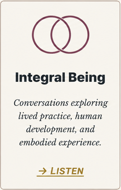 Integral Being — conversations exploring lived practice, human development, and embodied experience
